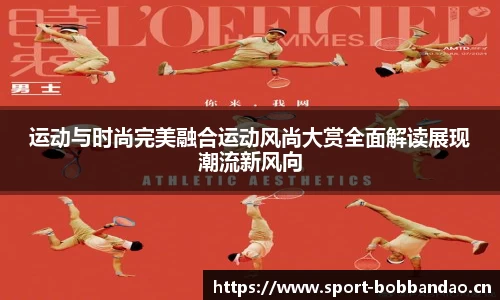 运动与时尚完美融合运动风尚大赏全面解读展现潮流新风向